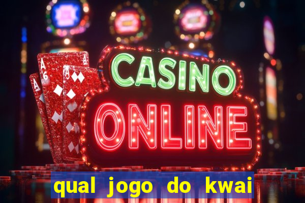 qual jogo do kwai que ganha mais dinheiro